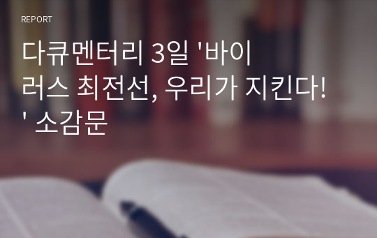 다큐멘터리 3일 &#039;바이러스 최전선, 우리가 지킨다!&#039; 소감문