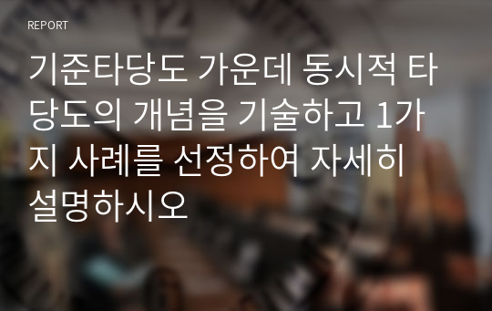 기준타당도 가운데 동시적 타당도의 개념을 기술하고 1가지 사례를 선정하여 자세히 설명하시오