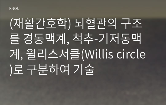 (재활간호학) 뇌혈관의 구조를 경동맥계, 척추-기저동맥계, 윌리스서클(Willis circle)로 구분하여 기술