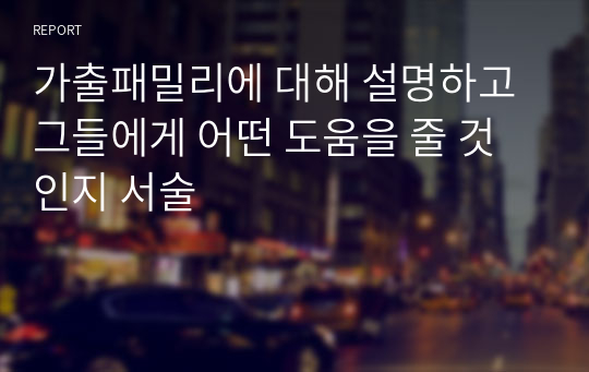 가출패밀리에 대해 설명하고 그들에게 어떤 도움을 줄 것인지 서술