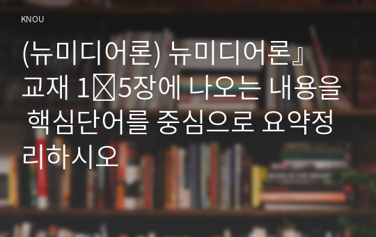 (뉴미디어론) 뉴미디어론』 교재 1∼5장에 나오는 내용을 핵심단어를 중심으로 요약정리하시오