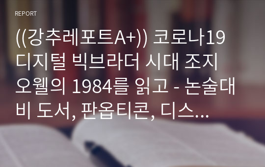 ((강추레포트A+)) 코로나19 디지털 빅브라더 시대 조지 오웰의 1984를 읽고 - 논술대비 도서, 판옵티콘, 디스토피아 소설