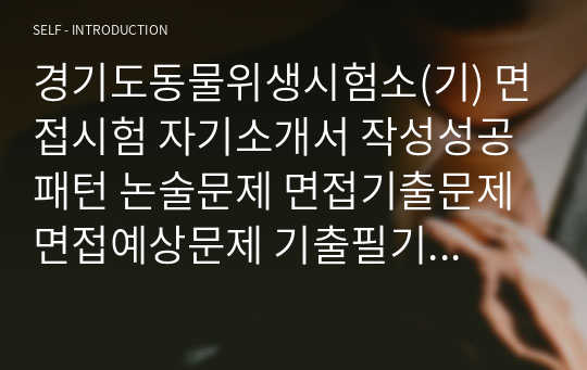 경기도동물위생시험소(기) 면접시험 자기소개서 작성성공패턴 논술문제 면접기출문제 면접예상문제 기출필기시험문제 인성검사 적성검사