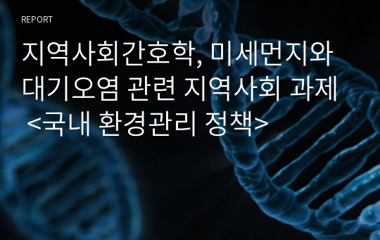 지역사회간호학, 미세먼지와 대기오염 관련 지역사회 과제 &lt;국내 환경관리 정책&gt;