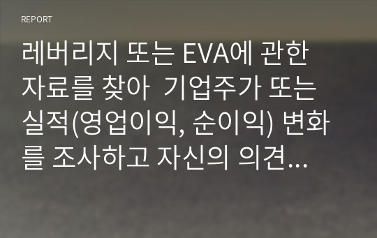 레버리지 또는 EVA에 관한 자료를 찾아  기업주가 또는 실적(영업이익, 순이익) 변화를 조사하고 자신의 의견을 정리하시오.