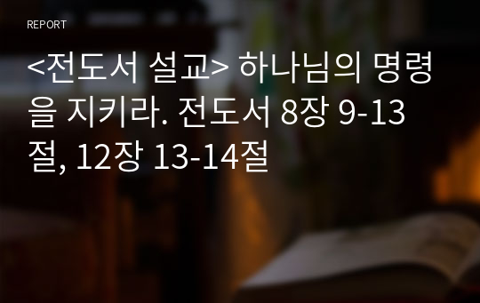 &lt;전도서 설교&gt; 하나님의 명령을 지키라. 전도서 8장 9-13절, 12장 13-14절