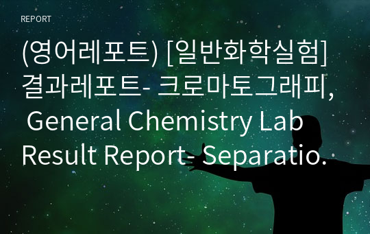 (영어레포트) [일반화학실험] 결과레포트- 크로마토그래피, General Chemistry Lab Result Report- Separations and analysis