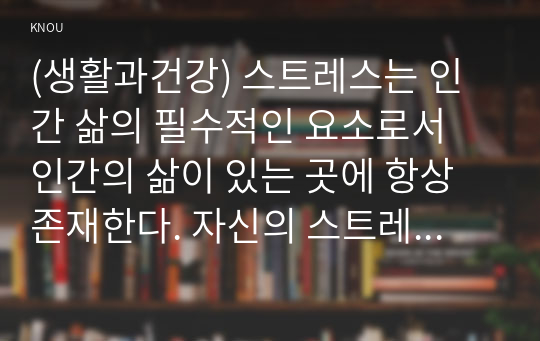 (생활과건강) 스트레스는 인간 삶의 필수적인 요소로서 인간의 삶이 있는 곳에 항상 존재한다. 자신의 스트레스 상황과 영향을 인식