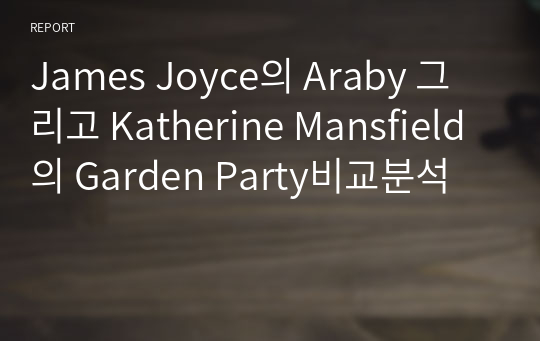 James Joyce의 Araby 그리고 Katherine Mansfield의 Garden Party비교분석