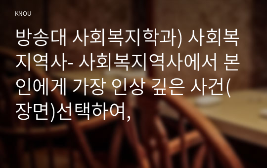 방송대 사회복지학과) 사회복지역사- 사회복지역사에서 본인에게 가장 인상 깊은 사건(장면)선택하여,