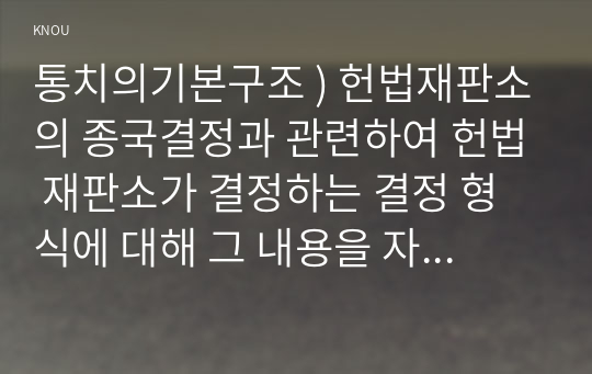 통치의기본구조 ) 헌법재판소의 종국결정과 관련하여 헌법 재판소가 결정하는 결정 형식에 대해 그 내용을 자세히 설명해보시오.