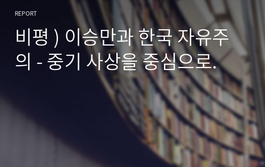 비평 ) 이승만과 한국 자유주의 - 중기 사상을 중심으로.