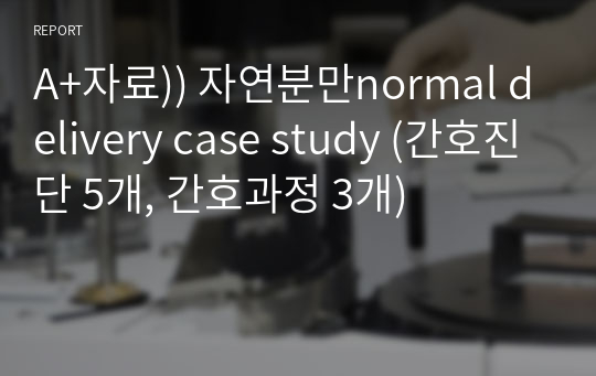 A+자료)) 자연분만normal delivery case study (간호진단 5개, 간호과정 3개)