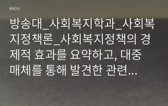 방송대_사회복지학과_사회복지정책론_사회복지정책의 경제적 효과를 요약하고, 대중매체를 통해 발견한 관련 사례를 2개 소개하시오