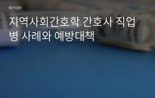 지역사회간호학 간호사 직업병 사례와 예방대책