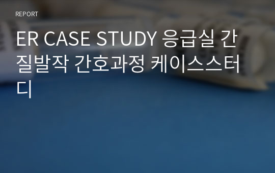 ER CASE STUDY 응급실 간질발작 간호과정 케이스스터디