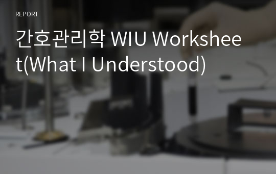 간호관리학 WIU Worksheet(What I Understood)