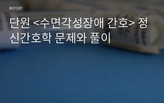 단원 &lt;수면각성장애 간호&gt; 정신간호학 문제와 풀이