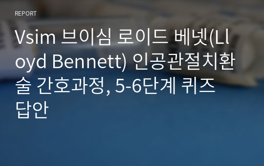 Vsim 브이심 로이드 베넷(Lloyd Bennett) 인공관절치환술 간호과정, 5-6단계 퀴즈 답안