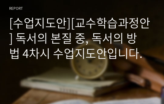 [수업지도안][교수학습과정안] 독서의 본질 중, 독서의 방법 4차시 수업지도안입니다.