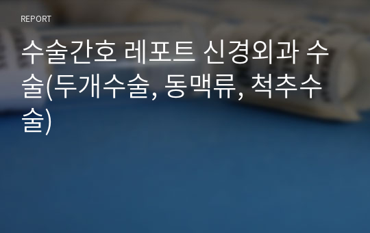 수술간호 레포트 신경외과 수술(두개수술, 동맥류, 척추수술)