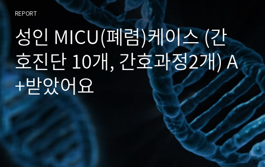 성인 MICU(폐렴)케이스 (간호진단 10개, 간호과정2개) A+받았어요