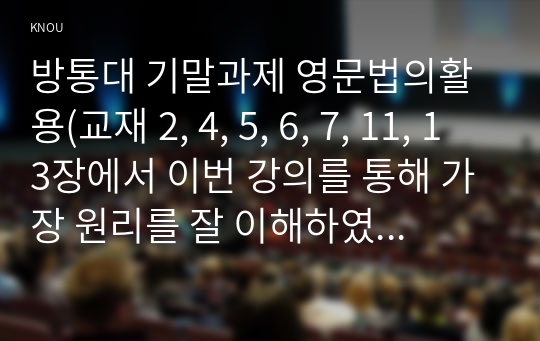 방통대 기말과제 영문법의활용(교재 2, 4, 5, 6, 7, 11, 13장에서 이번 강의를 통해 가장 원리를 잘 이해하였다고 생각하는 문법 사항 하나씩을 골라)