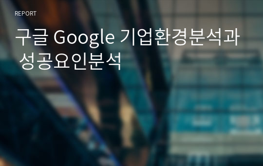 구글 Google 기업환경분석과 성공요인분석