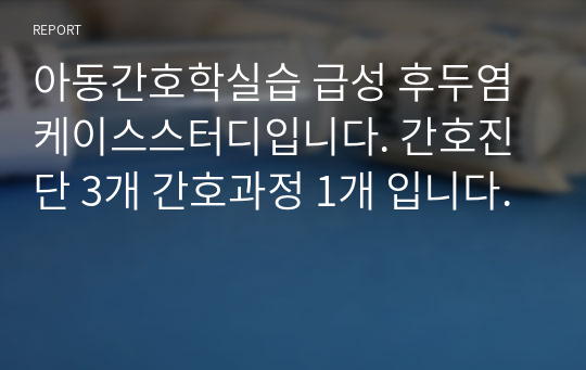 아동간호학실습 급성 후두염 케이스스터디입니다. 간호진단 3개 간호과정 1개 입니다.복합적 요인(가래, 질병, 연령으로 인한 치료 불이행)과 관련된 비효율적 호흡양상 간호과정 있습니다.