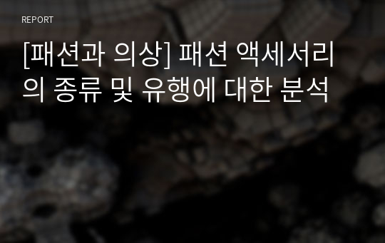 [패션과 의상] 패션 액세서리의 종류 및 유행에 대한 분석