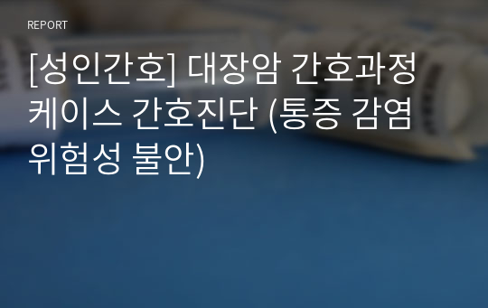 [성인간호] 대장암 간호과정 케이스 간호진단 (통증 감염 위험성 불안)