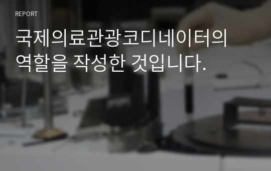 국제의료관광코디네이터의 역할을 작성한 것입니다.