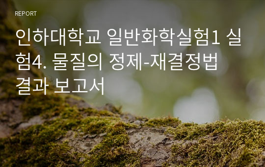 인하대학교 일반화학실험1 실험4. 물질의 정제-재결정법 결과 보고서