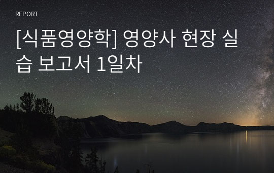 [식품영양학] 영양사 현장 실습 보고서 1일차