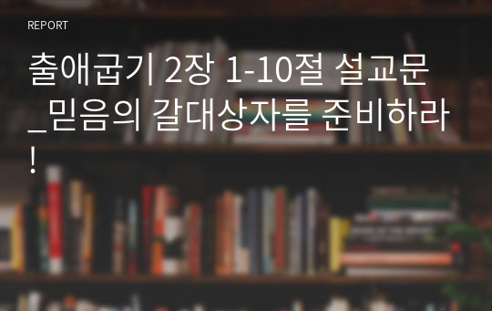 출애굽기 2장 1-10절 설교문_믿음의 갈대상자를 준비하라!