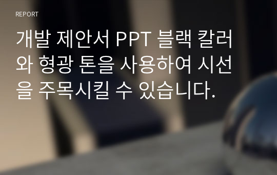 개발 제안서 PPT 블랙 칼러와 형광 톤을 사용하여 시선을 주목시킬 수 있습니다.