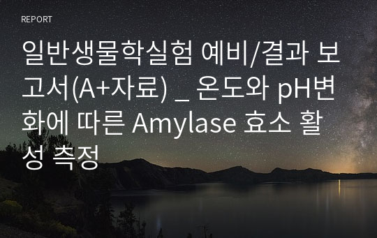 일반생물학실험 예비/결과 보고서(A+자료) _ 온도와 pH변화에 따른 Amylase 효소 활성 측정