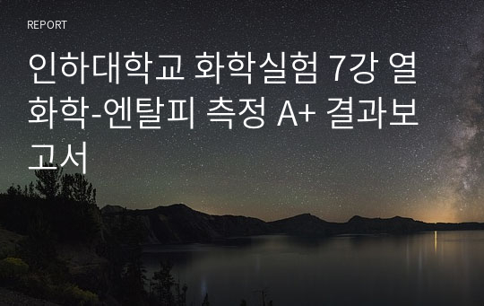 인하대학교 화학실험 7강 열화학-엔탈피 측정 A+ 결과보고서