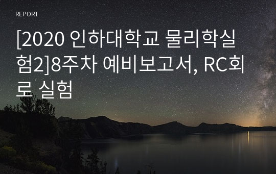 [2020 인하대학교 물리학실험2]8주차 예비보고서, RC회로 실험