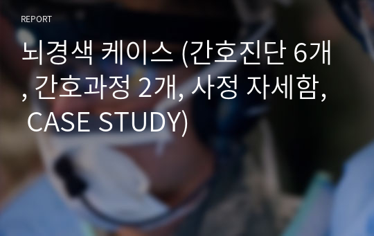 뇌경색 케이스 (간호진단 6개, 간호과정 2개, 사정 자세함, CASE STUDY)