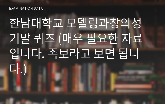 한남대학교 모델링과창의성 기말 퀴즈 (매우 필요한 자료입니다. 족보라고 보면 됩니다.)