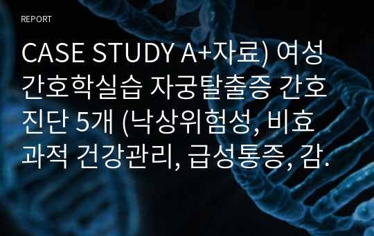 CASE STUDY A+자료) 여성간호학실습 자궁탈출증 간호진단 5개 (낙상위험성, 비효과적 건강관리, 급성통증, 감염위험성, 수면장애)