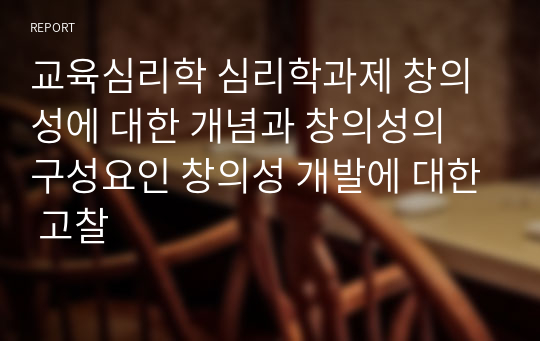 교육심리학 심리학과제 창의성에 대한 개념과 창의성의 구성요인 창의성 개발에 대한 고찰