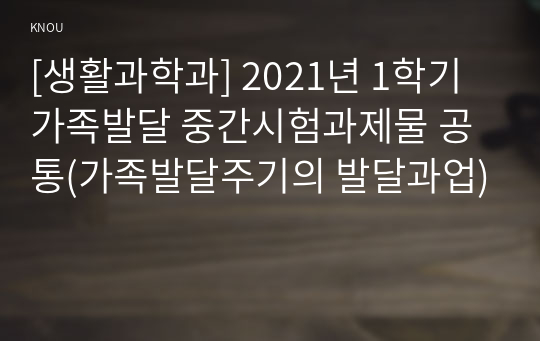 [생활과학과] 2021년 1학기 가족발달 중간시험과제물 공통(가족발달주기의 발달과업)