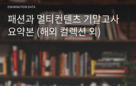 패션과 멀티컨텐츠 기말고사 요약본 (해외 컬렉션 외)