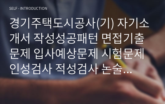 경기주택도시공사(기) 자기소개서 작성성공패턴 면접기출문제 입사예상문제 시험문제 인성검사 적성검사 논술주제와 문제