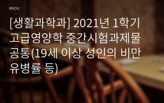 [생활과학과] 2021년 1학기 고급영양학 중간시험과제물 공통(19세 이상 성인의 비만 유병률 등)