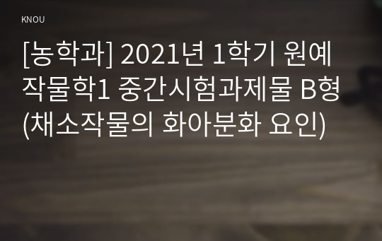 [농학과] 2021년 1학기 원예작물학1 중간시험과제물 B형(채소작물의 화아분화 요인)