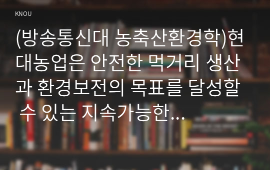 (방송통신대 농축산환경학)현대농업은 안전한 먹거리 생산과 환경보전의 목표를 달성할 수 있는 지속가능한 친환경농업으로 전개되고 있다. 농업환경과 관련되어 지속가능성에 영향을 미칠 수 있는 토양오염 수질오염 및 대기오염의 각각의 특성과 주요 원인들에 대하여 설명하시오