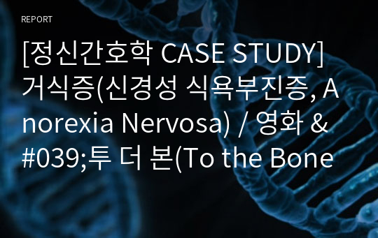 [정신간호학 CASE STUDY] 거식증(신경성 식욕부진증, Anorexia Nervosa) / 영화 &#039;투 더 본(To the Bone)&#039;